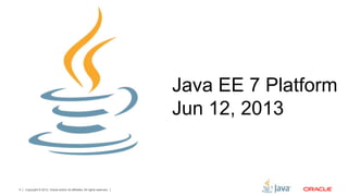 Copyright © 2012, Oracle and/or its affiliates. All rights reserved.4
Java EE 7 Platform
Jun 12, 2013
 
