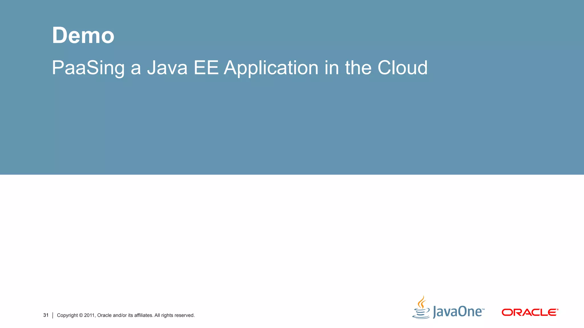 Demo
     PaaSing a Java EE Application in the Cloud




31   Copyright © 2011, Oracle and/or its affiliates. All rights reserved.
 