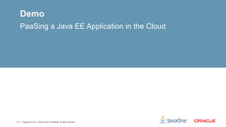 Demo
     PaaSing a Java EE Application in the Cloud




31   Copyright © 2011, Oracle and/or its affiliates. All rights reserved.
 