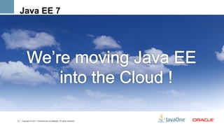 Java EE 7




5   Copyright © 2011, Oracle and/or its affiliates. All rights reserved.
 