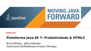 Main sponsor




Plataforma Java EE 7: Produtividade & HTML5
Bruno Borges - @brunoborges
Oracle Java EE/Middleware Product Manager
 