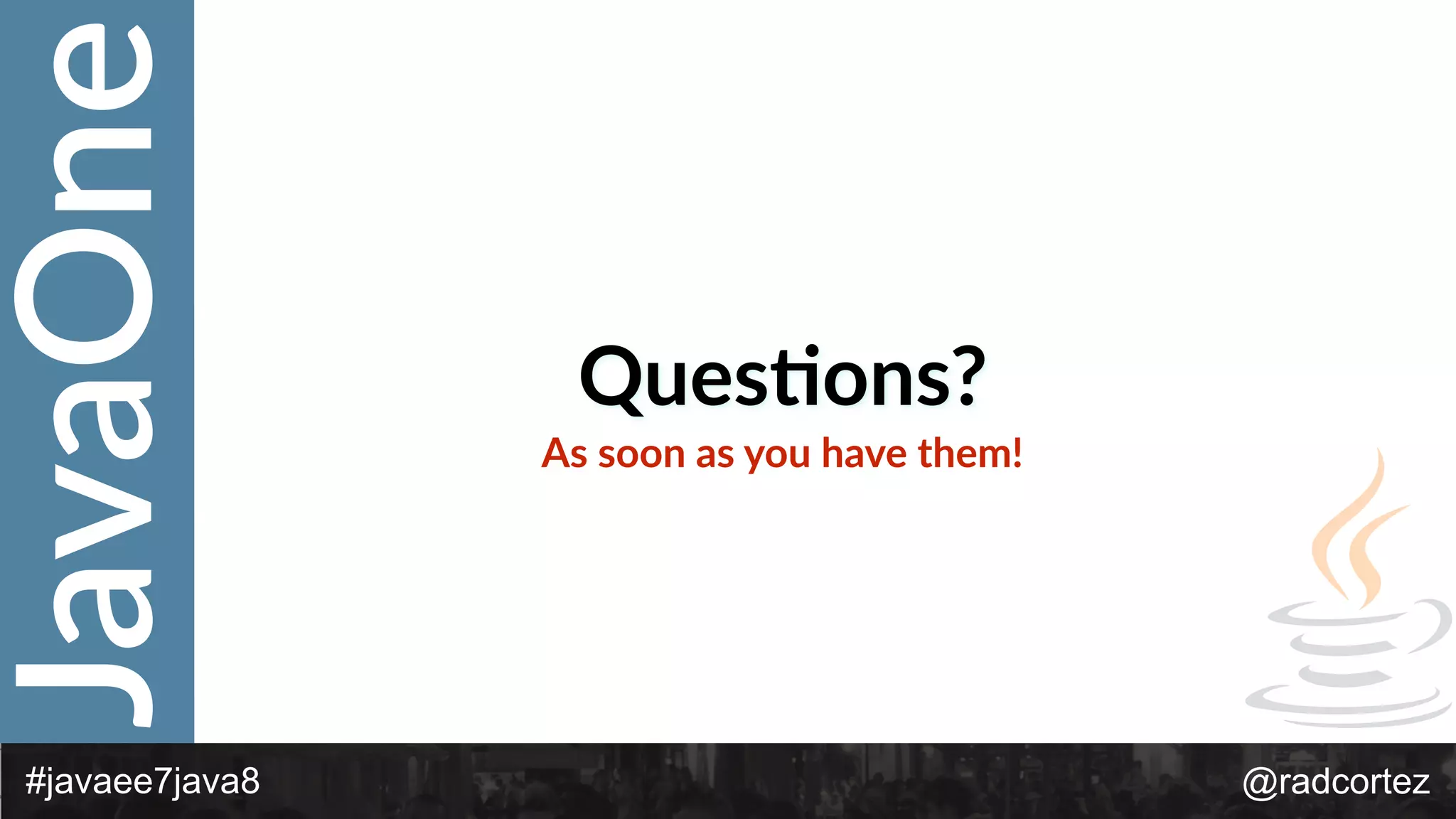 JavaOne
@radcortez#javaee7java8
Ques:ons?
As  soon  as  you  have  them!
 