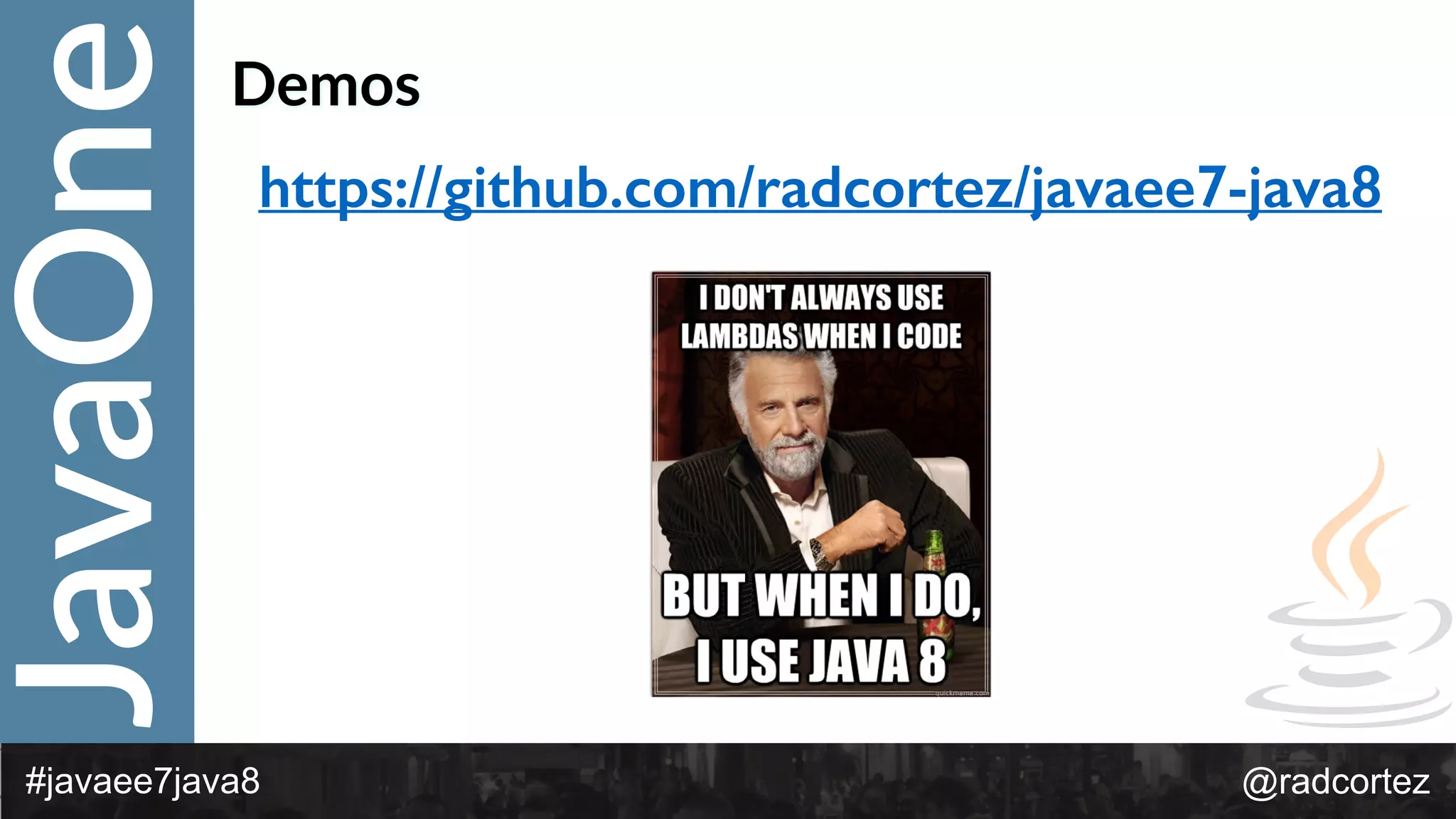 JavaOne
@radcortez#javaee7java8
Demos
https://github.com/radcortez/javaee7-java8
 
