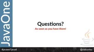 JavaOne
@radcortez#javaee7java8
Ques:ons?
As  soon  as  you  have  them!
 