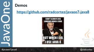 JavaOne
@radcortez#javaee7java8
Demos
https://github.com/radcortez/javaee7-java8
 