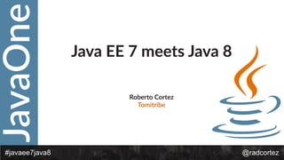 JavaOne
@radcortez#javaee7java8
Java  EE  7  meets  Java  8
Roberto  Cortez  
Tomitribe
 