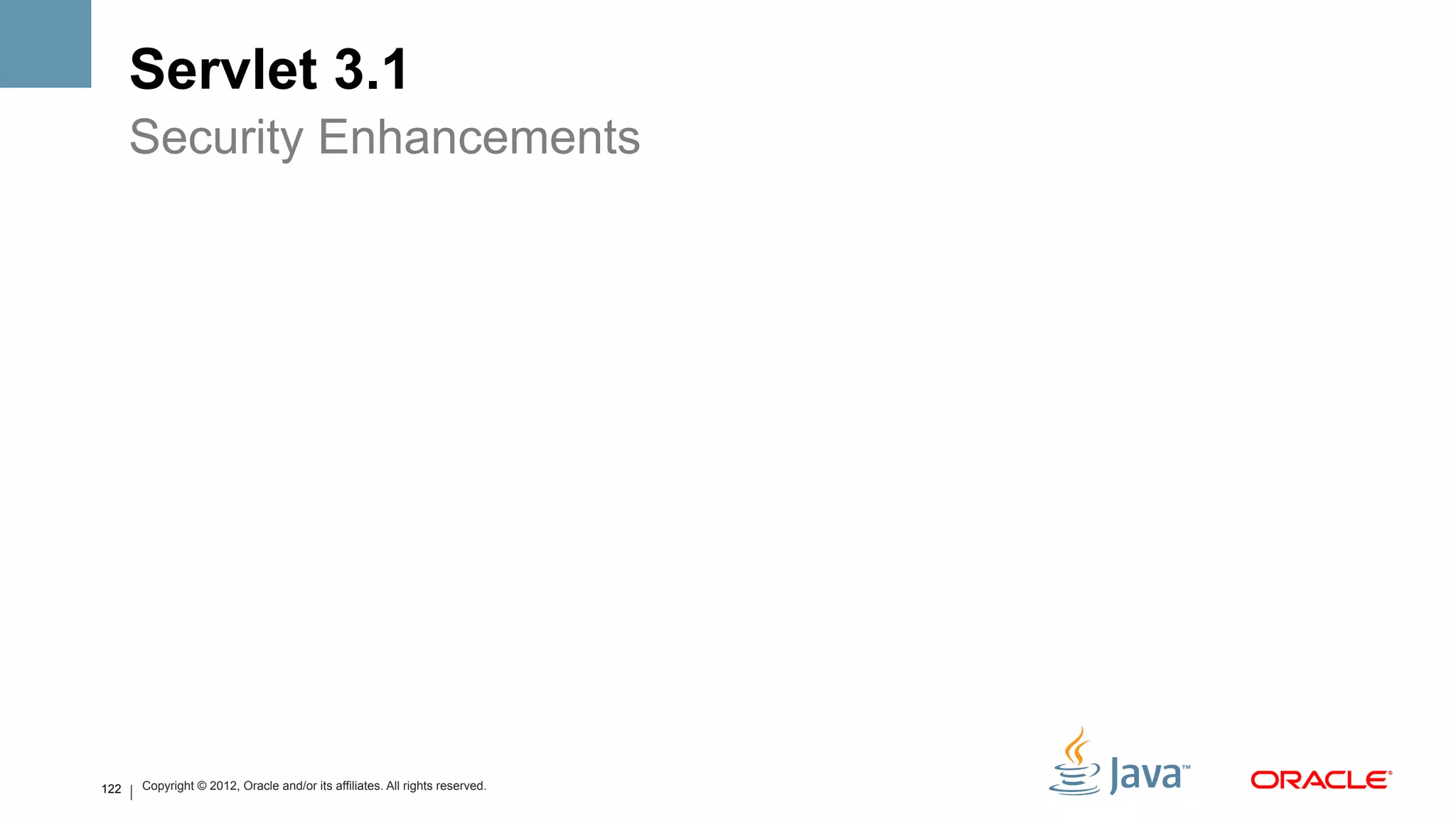 Servlet 3.1
      Security Enhancements




122   Copyright © 2012, Oracle and/or its affiliates. All rights reserved.
 