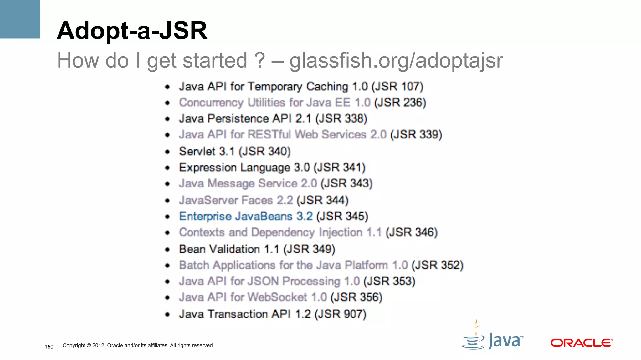 Adopt-a-JSR
      How do I get started ? – glassfish.org/adoptajsr




150   Copyright © 2012, Oracle and/or its affiliates. All rights reserved.
 