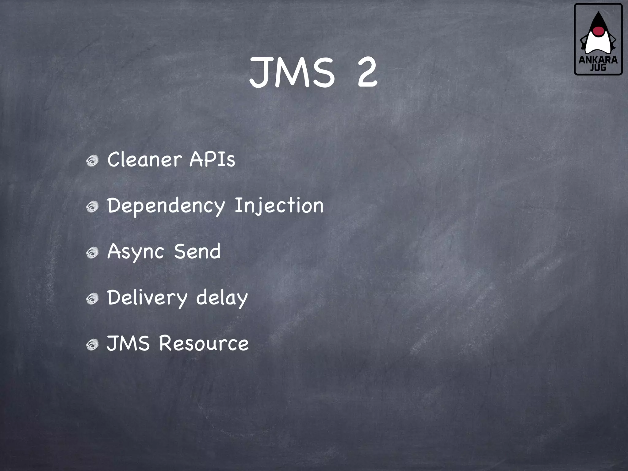 JMS 2
Cleaner APIs
Dependency Injection
Async Send
Delivery delay
JMS Resource
 