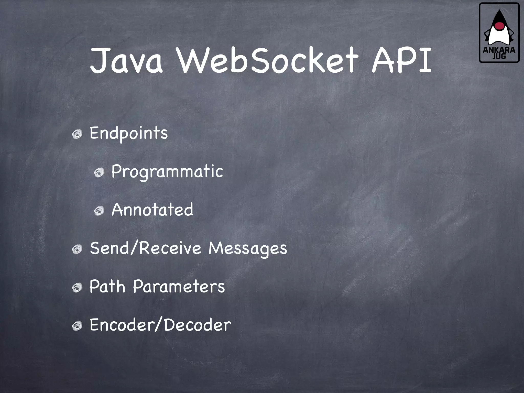 Java WebSocket API
Endpoints
Programmatic
Annotated
Send/Receive Messages
Path Parameters
Encoder/Decoder
 