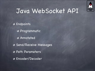 Java WebSocket API
Endpoints
Programmatic
Annotated
Send/Receive Messages
Path Parameters
Encoder/Decoder
 