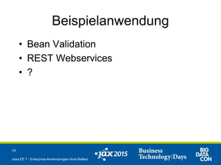 Beispielanwendung
• Bean Validation
• REST Webservices
• ?
19
Java EE 7 - Enterprise-Anwendungen ohne Ballast
 