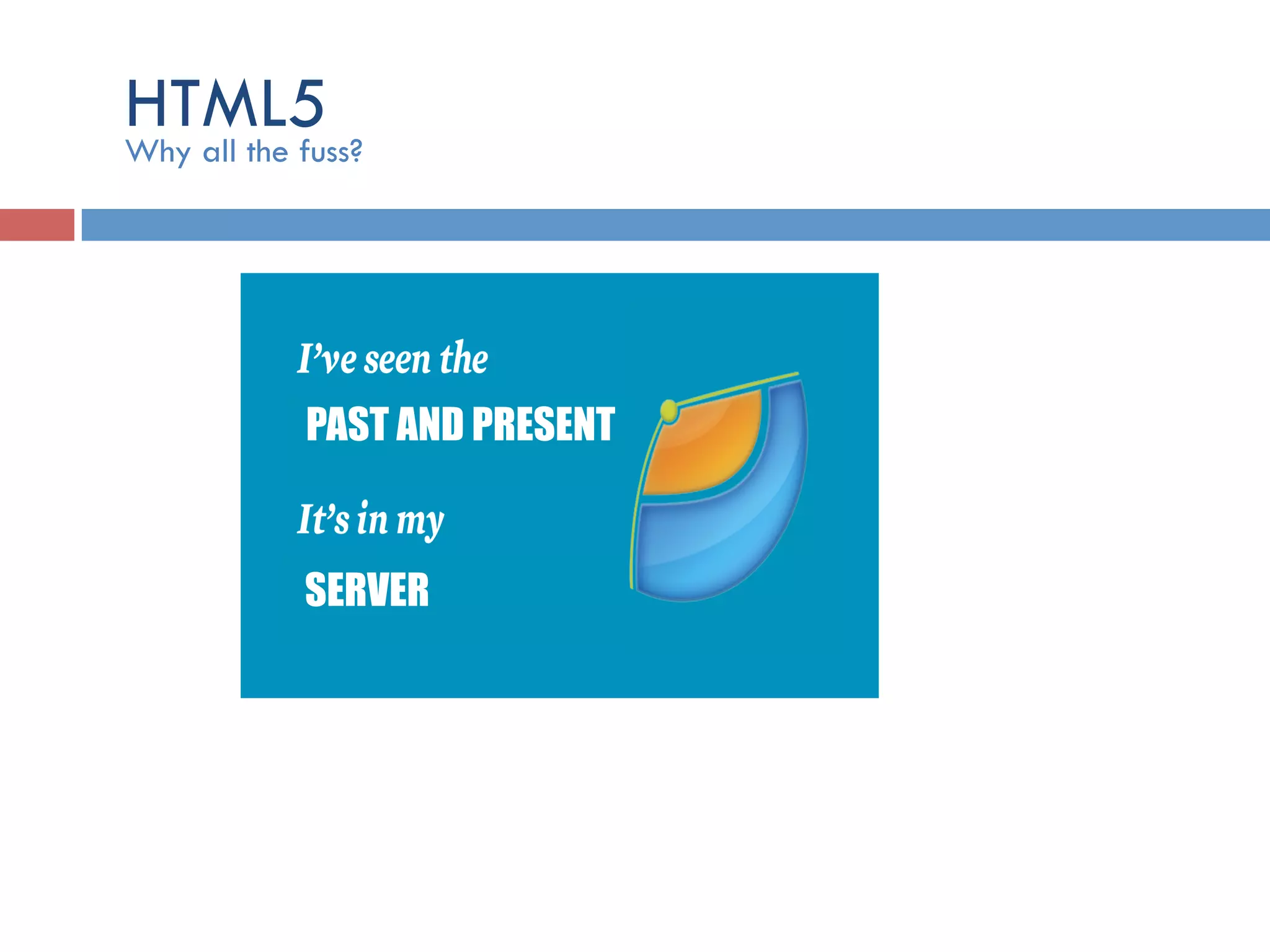 HTML5Why all the fuss? PAST AND PRESENT SERVER 