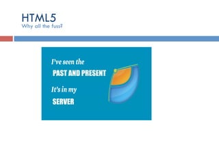 HTML5Why all the fuss?
PAST AND PRESENT
SERVER
 
