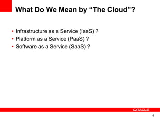What Do We Mean by “The Cloud”?

• Infrastructure as a Service (IaaS) ?
• Platform as a Service (PaaS) ?
• Software as a S...