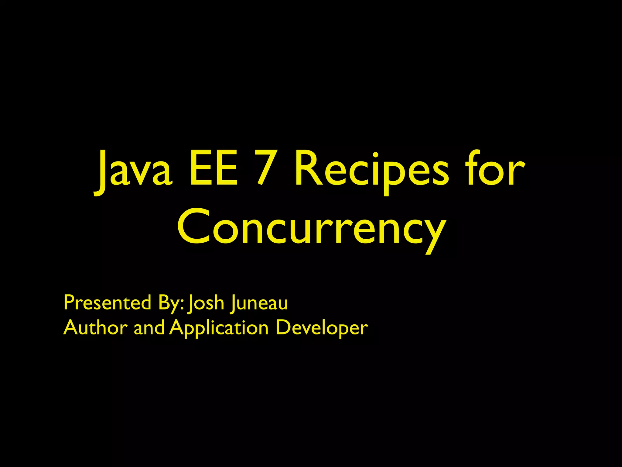 Java EE 7 Recipes for 
Concurrency 
Presented By: Josh Juneau 
Author and Application Developer 
 