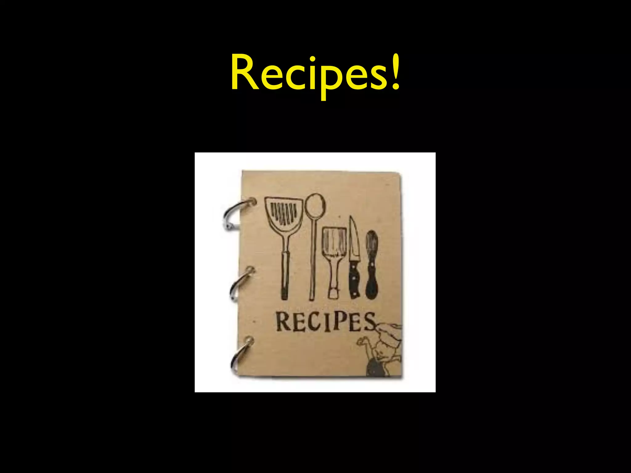 Recipes! 
 