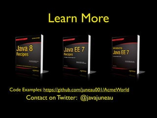 Learn More 
Code Examples: https://github.com/juneau001/AcmeWorld 
Contact on Twitter: @javajuneau 
 