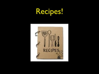 Recipes! 
 