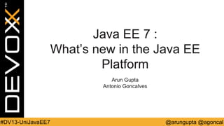 Java EE 7 :
What’s new in the Java EE
Platform
Arun Gupta
Antonio Goncalves

#DV13-UniJavaEE7

@arungupta @agoncal

 