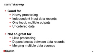 26
 Good for
 Heavy processing
 Independent input data records
 One input, multiple outputs
 Unordered data
 Not so great for
 Little processing
 Dependencies between data records
 Merging multiple data sources
 