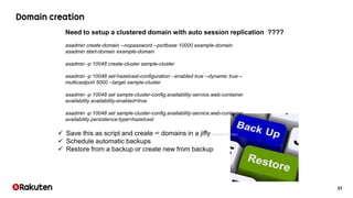 37
Need to setup a clustered domain with auto session replication ????
asadmin create-domain --nopassword --portbase 10000 example-domain
asadmin start-domain example-domain
asadmin -p 10048 create-cluster sample-cluster
asadmin -p 10048 set-hazelcast-configuration --enabled true --dynamic true –
multicastport 5000 --target sample-cluster
asadmin -p 10048 set sample-cluster-config.availability-service.web-container
availability.availability-enabled=true
asadmin -p 10048 set sample-cluster-config.availability-service.web-container
availability.persistence-type=hazelcast
 Save this as script and create ∞ domains in a jiffy(technically 33.33ps)
 Schedule automatic backups
 Restore from a backup or create new from backup
 