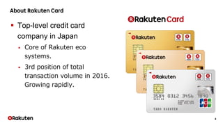 4
 Top-level credit card
company in Japan
 Core of Rakuten eco
systems.
 3rd position of total
transaction volume in 2016.
Growing rapidly.
 