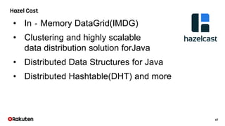 47
• In‐Memory DataGrid(IMDG)
• Clustering and highly scalable
data distribution solution forJava
• Distributed Data Structures for Java
• Distributed Hashtable(DHT) and more
 