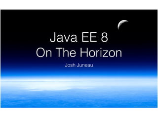 Java EE 8
On The Horizon
Josh Juneau
 