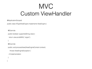 MVC
Custom ViewHandler
@ApplicationScoped
public class XTypeViewEngine implements ViewEngine {
@Override
public boolean su...