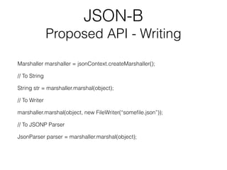 JSON-B
Proposed API - Writing
Marshaller marshaller = jsonContext.createMarshaller();
// To String
String str = marshaller...