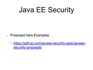 Java EE Security
• Proposed Idea Examples:
• https://github.com/javaee-security-spec/javaee-
security-proposals
 