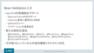 Copyright © 2017, Oracle and/or its affiliates. All rights reserved.
Bean Validation 2.0
• Java SE 8
– Date and Time API
– Collection
– Optional
–
•
– @NotEmpty, @NotBlank, @Email, @Positive, @Negative,
@PositiveOrZero, @NegativeOrZero, @PastOrPresent,
@FutureOrPresent
•
74
 