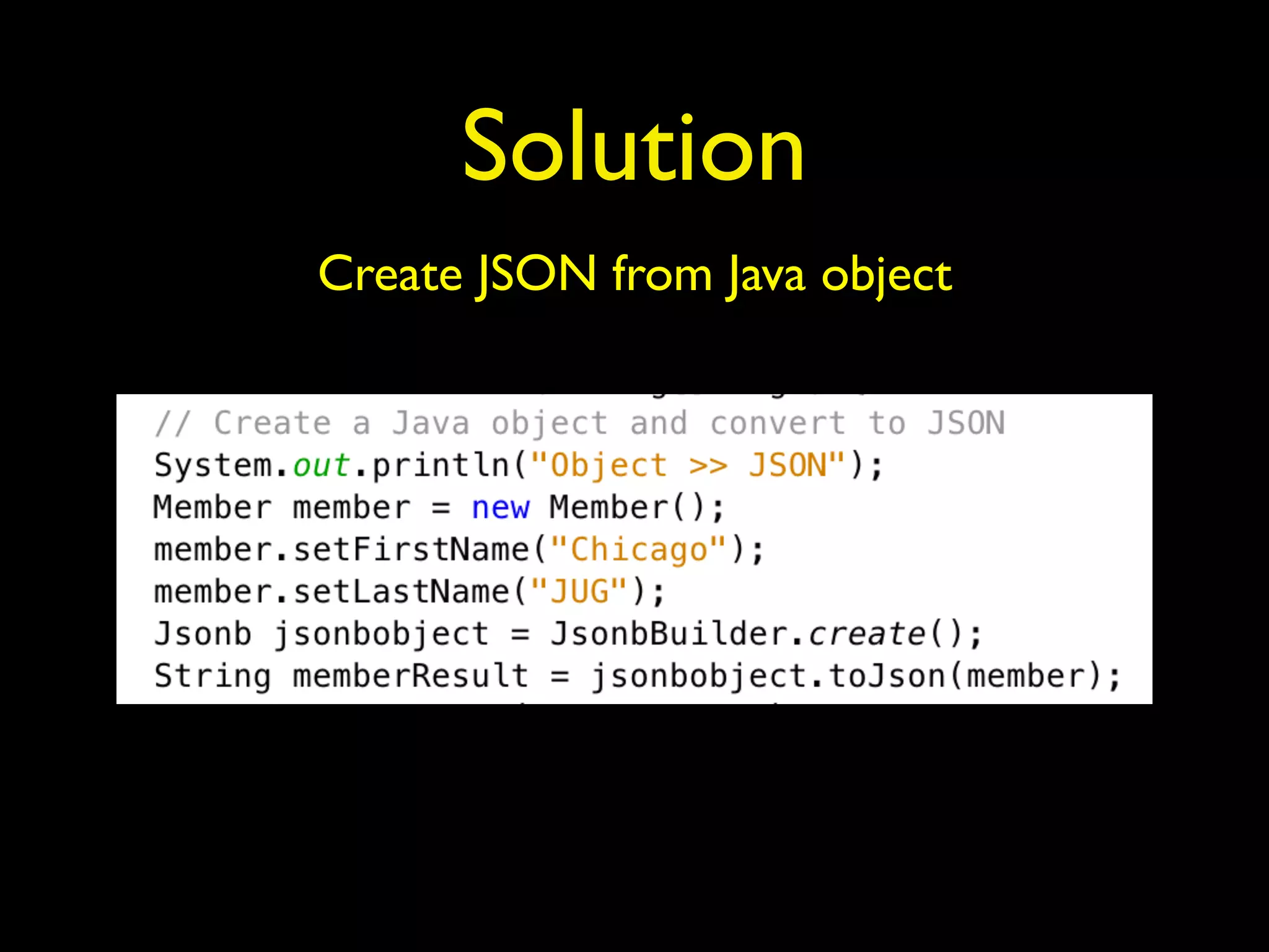 Solution
Create JSON from Java object
 