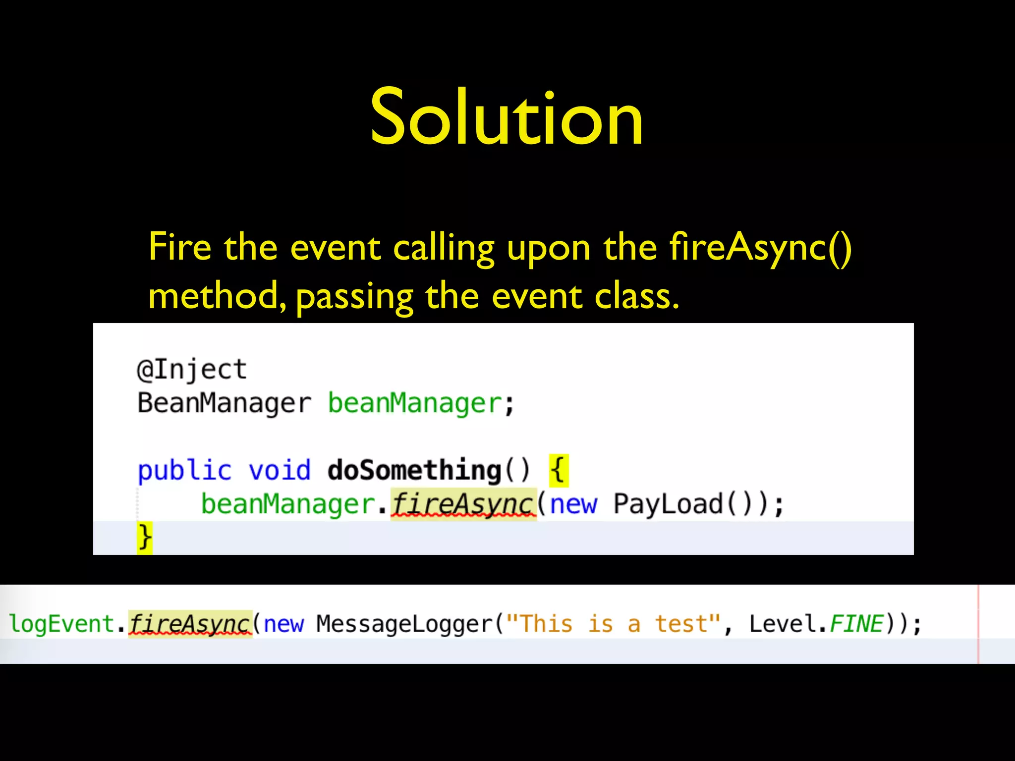 Solution
Fire the event calling upon the ﬁreAsync()
method, passing the event class.
 