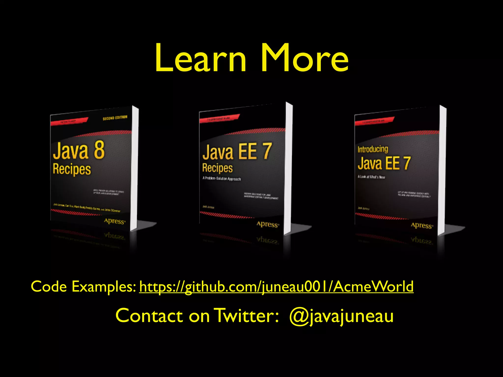 Learn More
Code Examples: https://github.com/juneau001/AcmeWorld
Contact on Twitter: @javajuneau
 