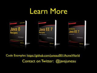 Learn More
Code Examples: https://github.com/juneau001/AcmeWorld
Contact on Twitter: @javajuneau
 