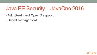 Java EE Security – JavaOne 2016
• Add OAuth and OpenID support
• Secret management
JSR 375
 