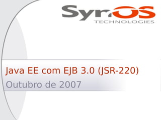 Java EE com EJB 3.0 (JSR-220)
Outubro de 2007
 
