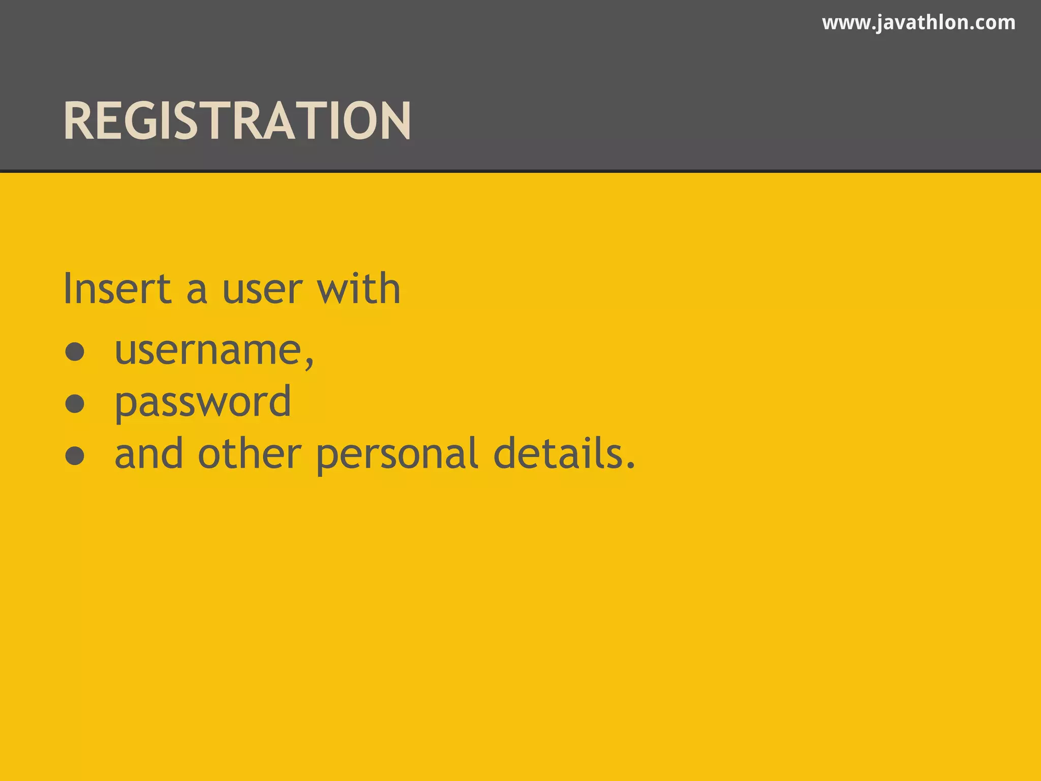 www.javathlon.com 
REGISTRATION 
Insert a user with 
● username, 
● password 
● and other personal details. 
 
