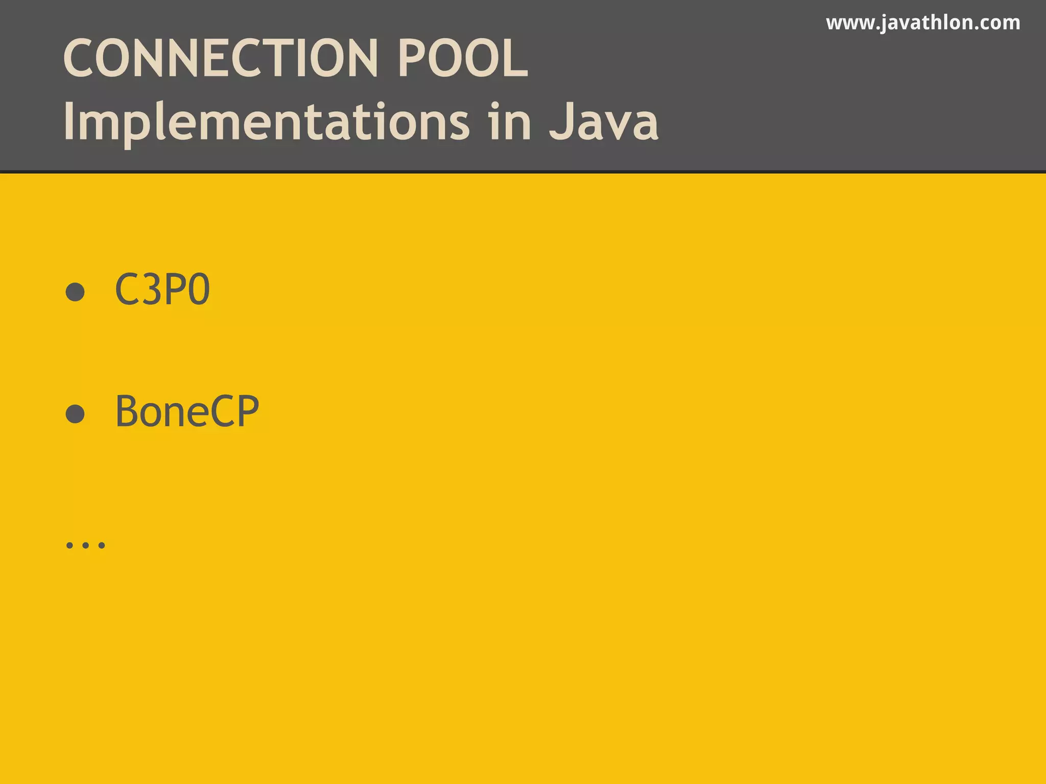 www.javathlon.com 
CONNECTION POOL 
Implementations in Java 
● C3P0 
● BoneCP 
... 
 