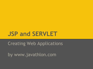 JSP and SERVLET 
Creating Web Applications 
by www.javathlon.com 
 