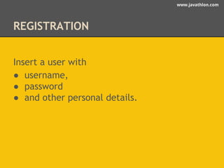 www.javathlon.com 
REGISTRATION 
Insert a user with 
● username, 
● password 
● and other personal details. 
 