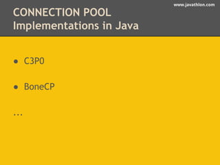 www.javathlon.com 
CONNECTION POOL 
Implementations in Java 
● C3P0 
● BoneCP 
... 
 