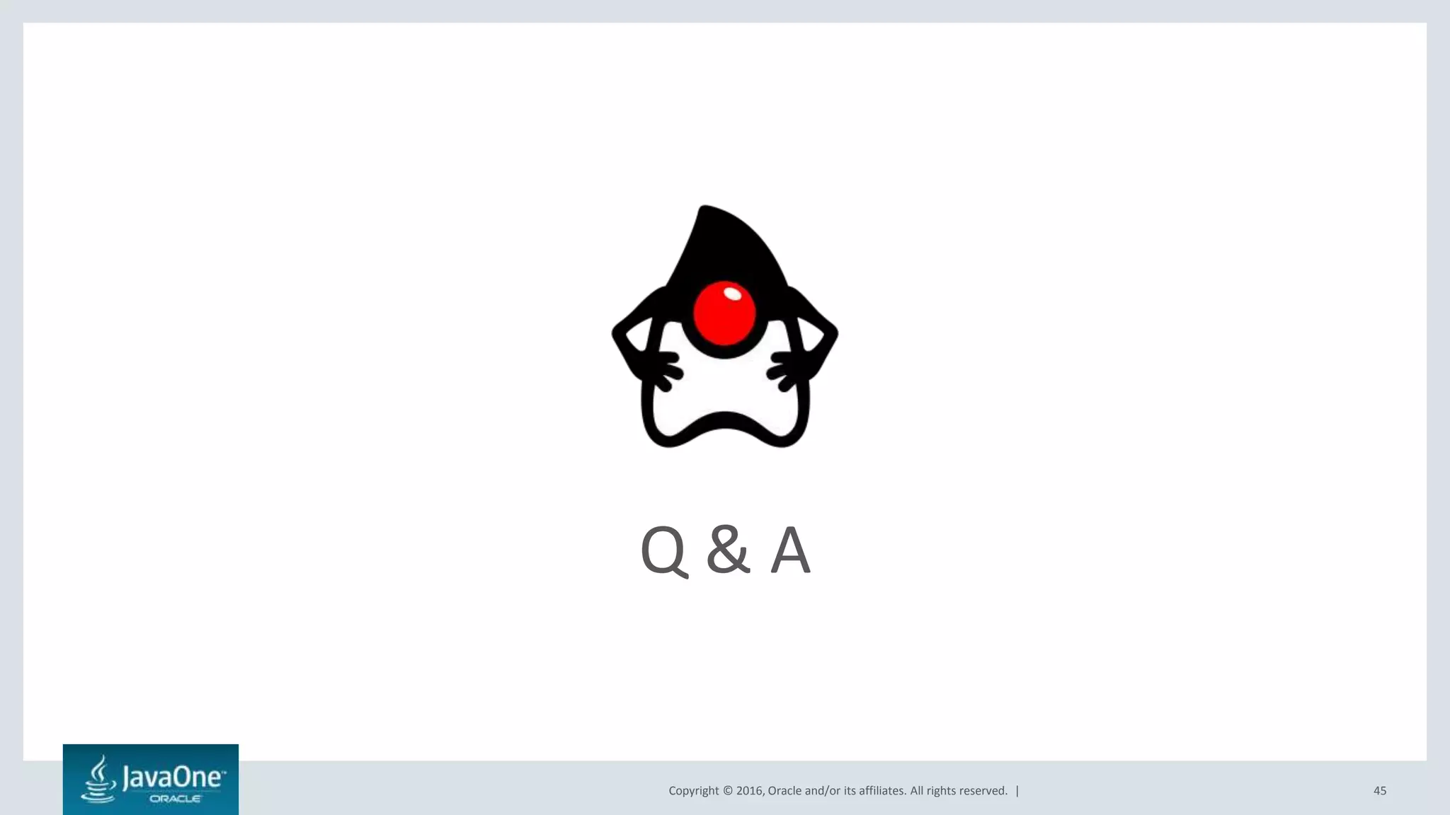 Copyright © 2016, Oracle and/or its affiliates. All rights reserved. |
Q & A
45
 