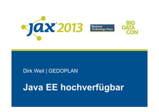 Dirk Weil | GEDOPLAN
Java EE hochverfügbar
 