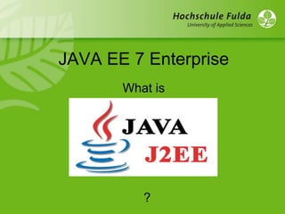 JAVA EE 7 Enterprise
What is
?
 