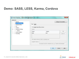 Copyright © 2012, Oracle and/or its affiliates. All rights reserved. Public20
Demo: SASS, LESS, Karma, Cordova
 