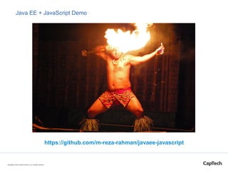 Java EE + JavaScript Demo
https://github.com/m-reza-rahman/javaee-javascript
Copyright © 2015 CapTech Ventures, Inc. All r...