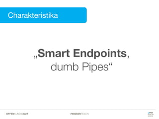 Charakteristika
Charakteristika
„Smart Endpoints,
dumb Pipes“
#WISSENTEILENOFFENKUNDIGGUT
 